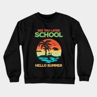 See You Later School Hello Summer Crewneck Sweatshirt